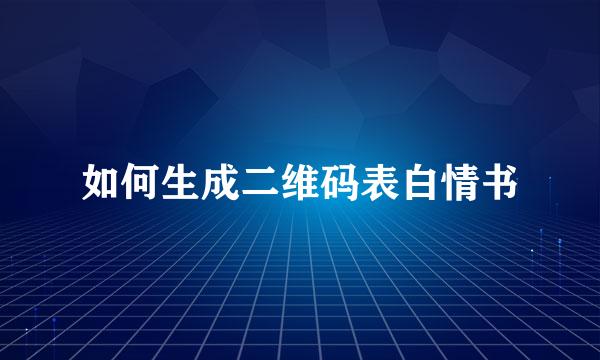 如何生成二维码表白情书