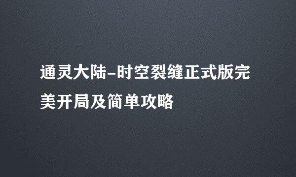 通灵大陆-时空裂缝正式版完美开局及简单攻略
