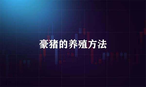 豪猪的养殖方法