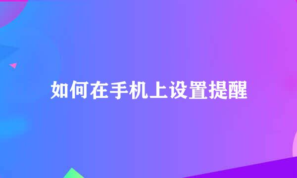 如何在手机上设置提醒