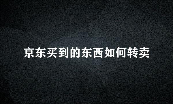 京东买到的东西如何转卖