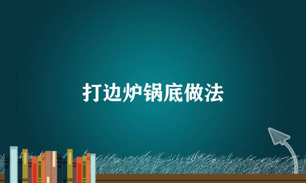 打边炉锅底做法