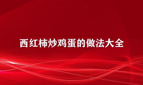 西红柿炒鸡蛋的做法大全
