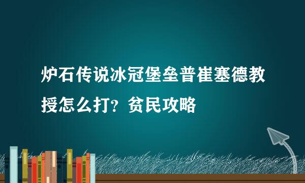 炉石传说冰冠堡垒普崔塞德教授怎么打？贫民攻略