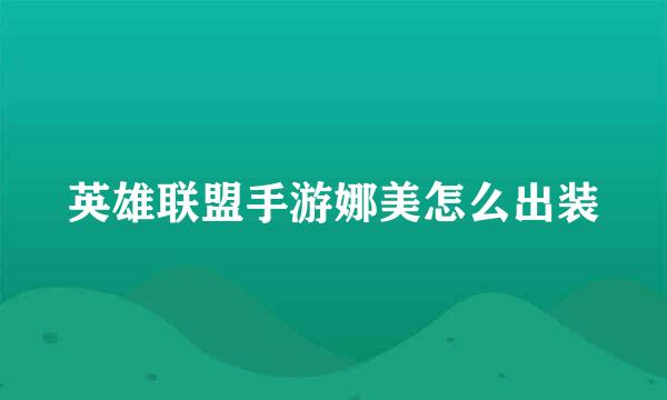 英雄联盟手游娜美怎么出装