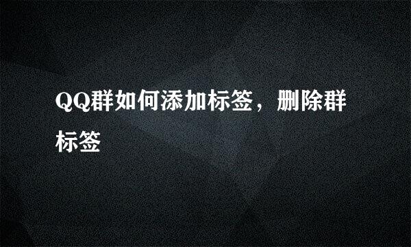 QQ群如何添加标签，删除群标签
