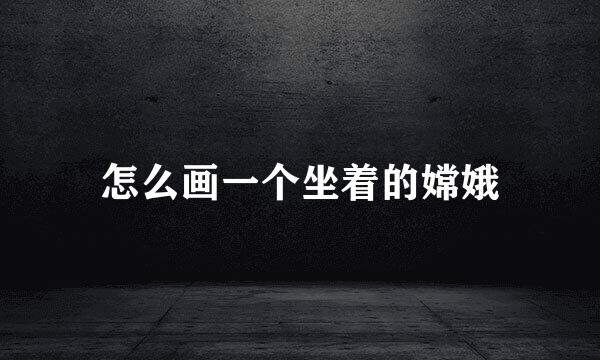 怎么画一个坐着的嫦娥