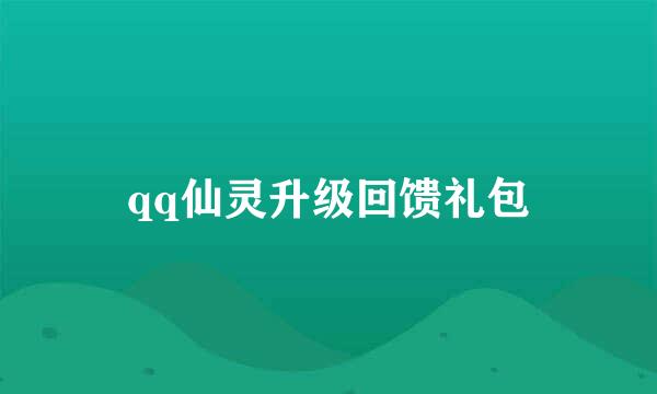 qq仙灵升级回馈礼包