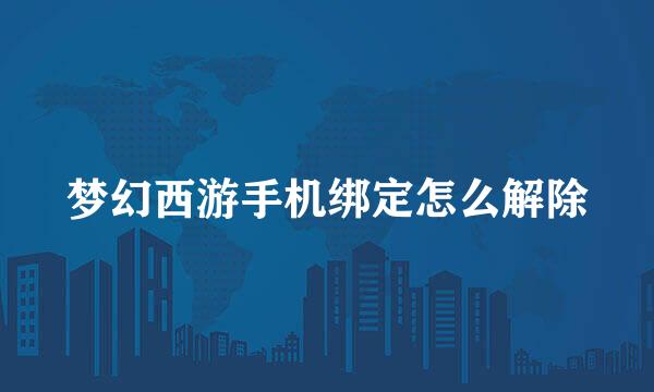 梦幻西游手机绑定怎么解除