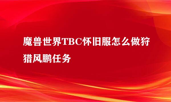 魔兽世界TBC怀旧服怎么做狩猎风鹏任务