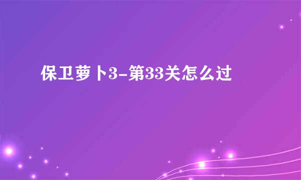 保卫萝卜3-第33关怎么过