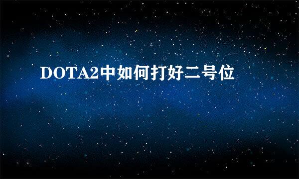 DOTA2中如何打好二号位