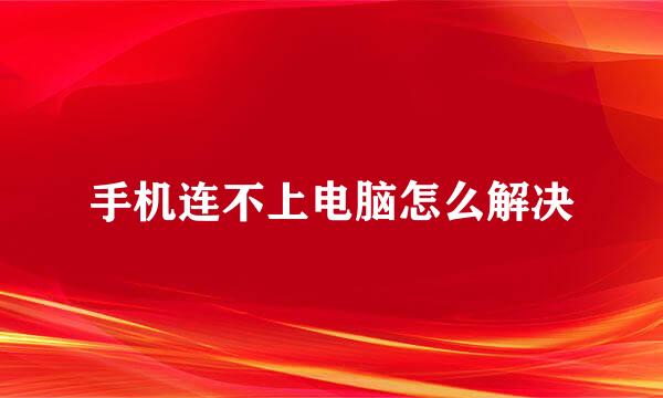 手机连不上电脑怎么解决