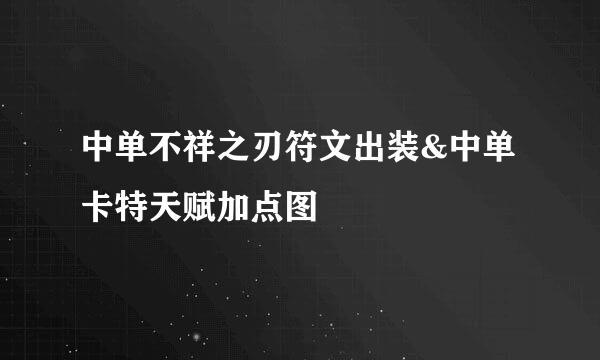 中单不祥之刃符文出装&中单卡特天赋加点图