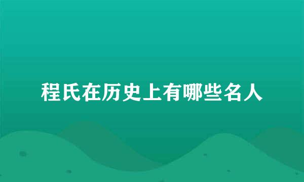 程氏在历史上有哪些名人