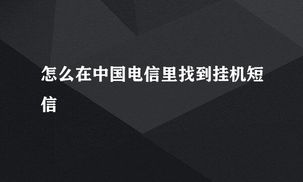 怎么在中国电信里找到挂机短信