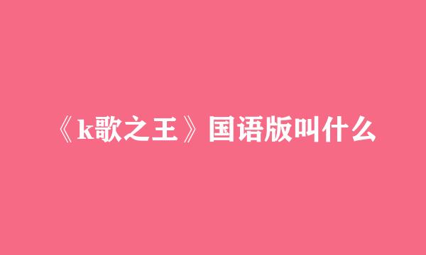《k歌之王》国语版叫什么