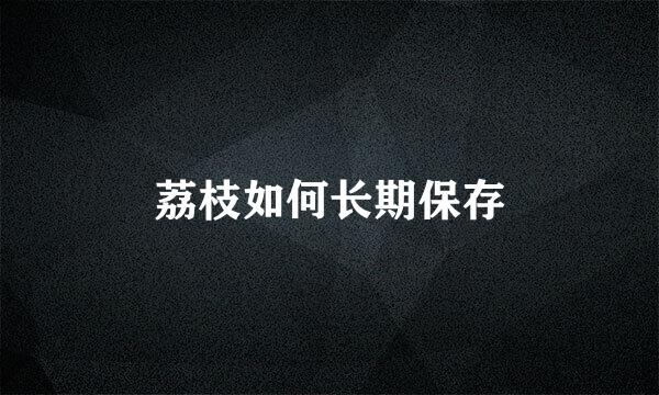 荔枝如何长期保存