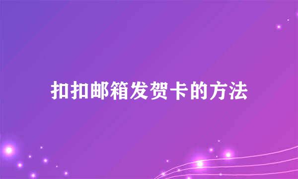 扣扣邮箱发贺卡的方法