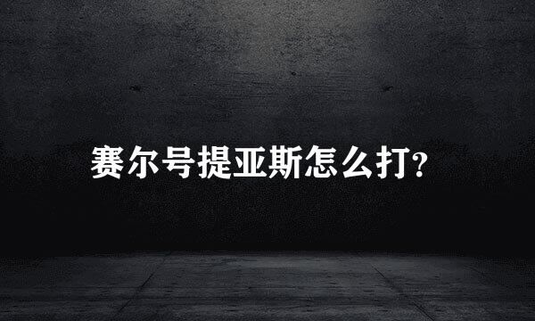 赛尔号提亚斯怎么打？
