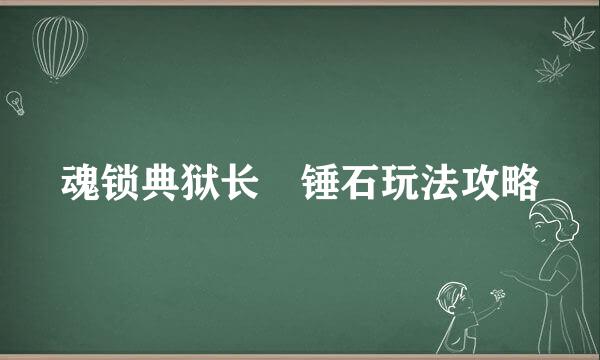 魂锁典狱长　锤石玩法攻略