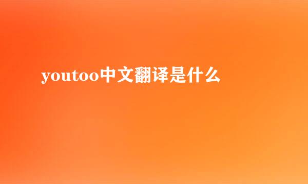 youtoo中文翻译是什么