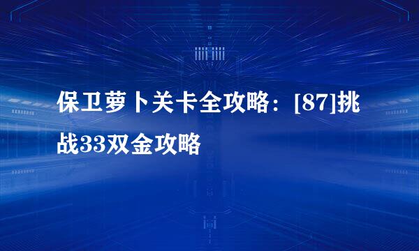 保卫萝卜关卡全攻略：[87]挑战33双金攻略