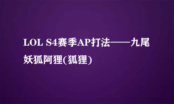 LOL S4赛季AP打法——九尾妖狐阿狸(狐狸)