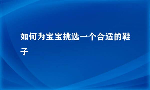 如何为宝宝挑选一个合适的鞋子