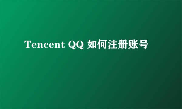 Tencent QQ 如何注册账号