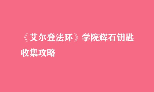 《艾尔登法环》学院辉石钥匙收集攻略