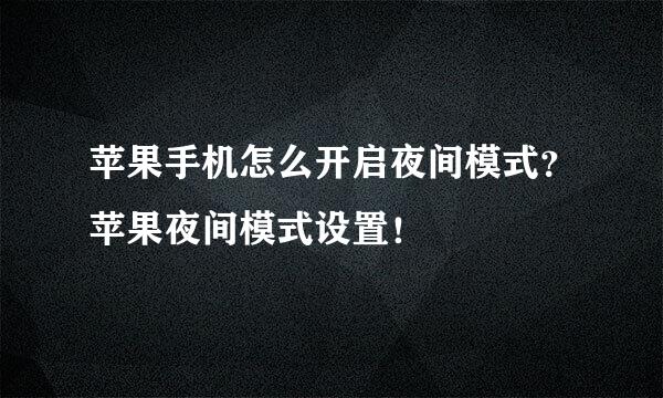 苹果手机怎么开启夜间模式？苹果夜间模式设置！
