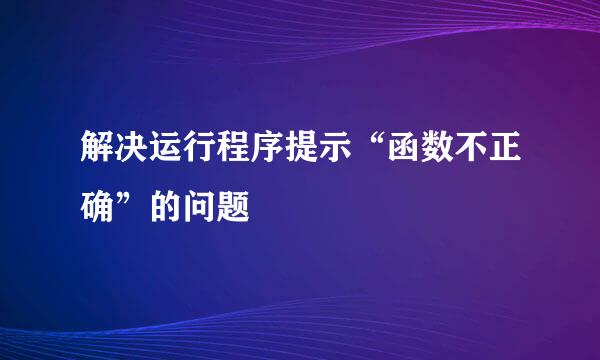 解决运行程序提示“函数不正确”的问题