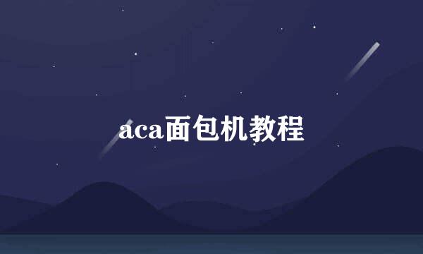 aca面包机教程