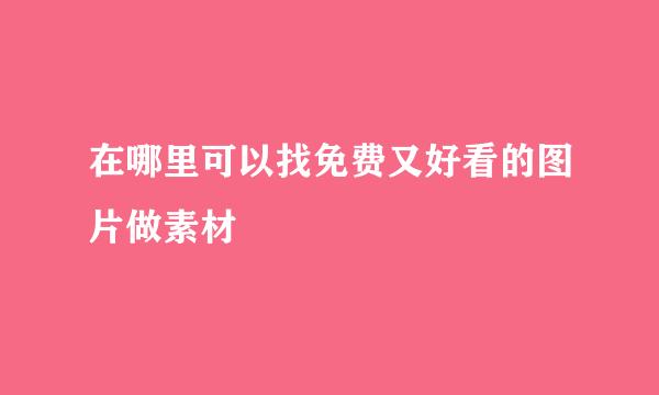 在哪里可以找免费又好看的图片做素材