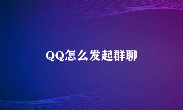 QQ怎么发起群聊