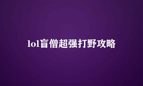 lol盲僧超强打野攻略