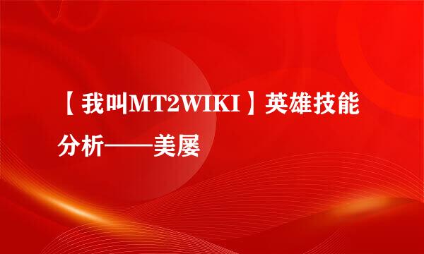 【我叫MT2WIKI】英雄技能分析——美屡
