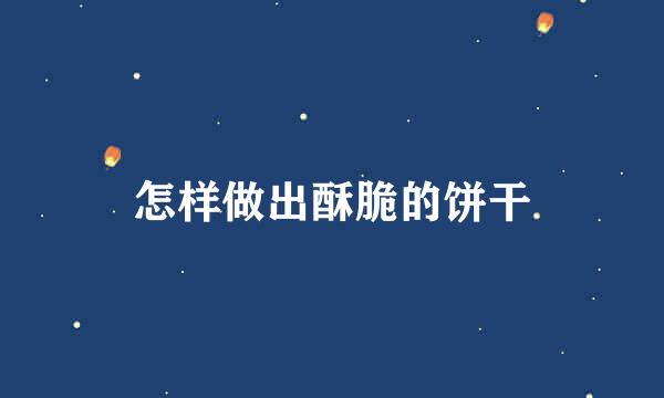 怎样做出酥脆的饼干