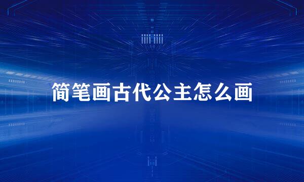 简笔画古代公主怎么画