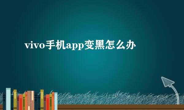 vivo手机app变黑怎么办
