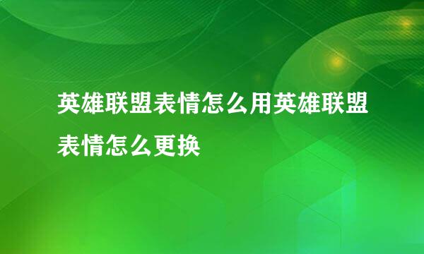 英雄联盟表情怎么用英雄联盟表情怎么更换