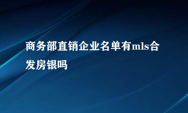 商务部直销企业名单有mls合发房银吗