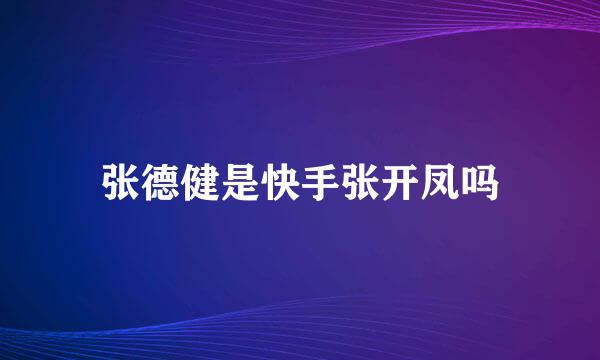 张德健是快手张开凤吗