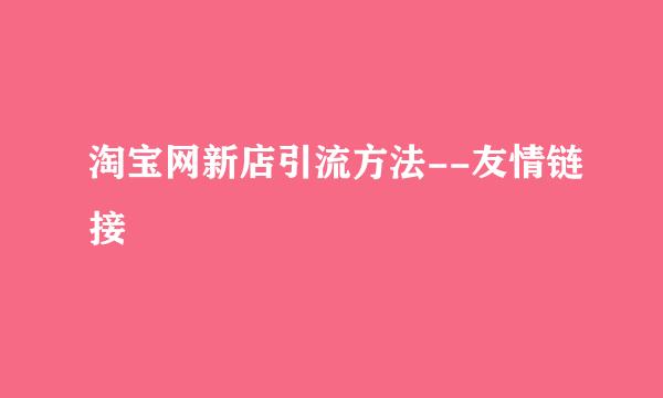 淘宝网新店引流方法--友情链接