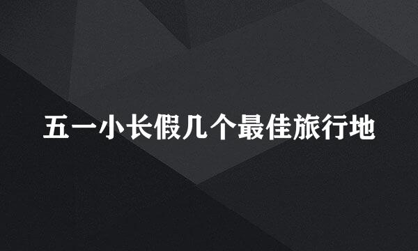 五一小长假几个最佳旅行地