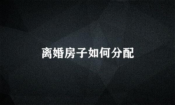 离婚房子如何分配