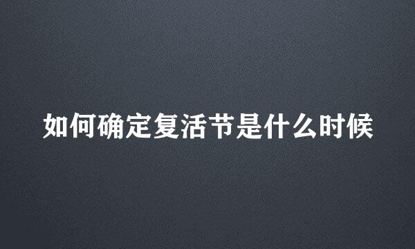 如何确定复活节是什么时候