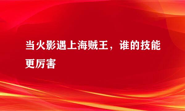 当火影遇上海贼王，谁的技能更厉害