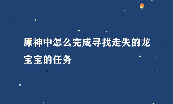 原神中怎么完成寻找走失的龙宝宝的任务